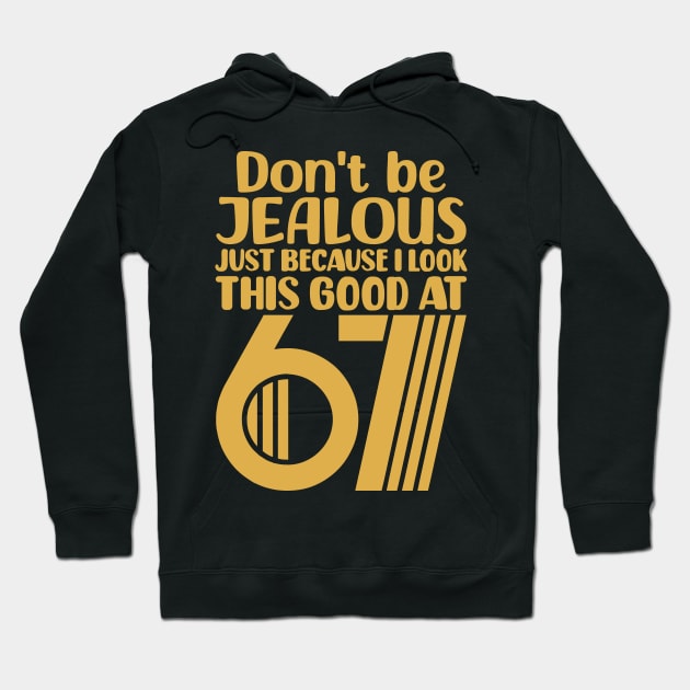 Don't Be Jealous Just Because I Look This Good At 67 Hoodie by colorsplash